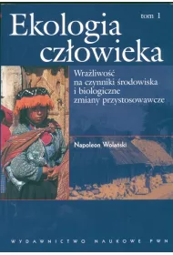 Ekologia cz�owieka. Wra�liwo�� na czynniki �rodowiska i bilogiczne zmiany przystosowawcze. Tom 1