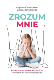 Zrozum mnie. Rozw�j dziecka w wieku od 5 do 10 lat. Przewodnik dla rodzic�w i nauczycieli