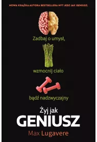 �yj jak geniusz. Zadbaj o umys�, wzmocnij cia�o, b�d� nadzwyczajny