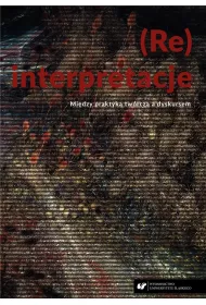 (Re)interpretacje. Mi�dzy praktyk� tw�rcz� a dyskursem