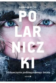 Polarniczki. Zdobywczynie podbiegunowego wiata