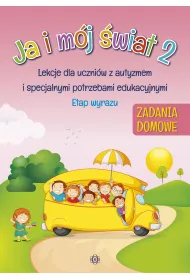 Ja i m�j �wiat 2. Lekcje dla uczni�w z autyzmem i specjalnymi potrzebami edukacyjnymi. Zadania domowe