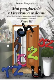 Moi przyjaciele z Literkowa w dom Podr�cznik do programu nauczania ortografii w klasach I&ndash;III Moi przyjaciele z Literkowa Klasa 3