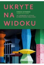 Ukryte na widoku. 101 opowie�ci o sztuce w przestrzeni publicznej