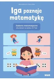 Iga poznaje matematyk�. Zadania matematyczne dla dzieci w wieku 5-7 lat