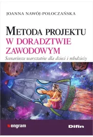 Metoda projektu w doradztwie zawodowym. Scenariusze warsztat�w dla dzieci i m�odzie�y