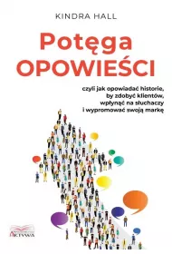 Pot�ga opowie�ci. Czyli jak opowiada� historie, by zdoby� klient�w, wp�yn�� na s�uchaczy i wypromowa� swoj� mark�