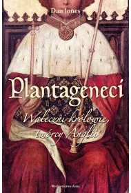 Plantageneci. Waleczni kr�lowie tw�rcy Anglii