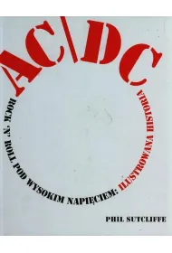 AC/DC. Rock'n'Roll pod wysokim napi�ciem: Ilustrowana historia