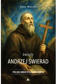 �wi�ty Andrzej �wierad. Polski Mnich Cudotw�rca