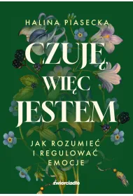 Czuj�, wi�c jestem. Jak rozumie� i regulowa� emocje