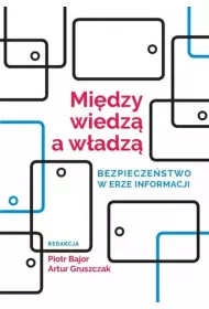Mi�dzy wiedz� a w�adz�. Bezpiecze�stwo w erze informacji