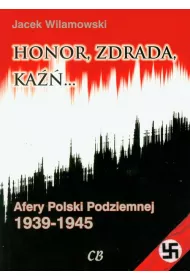 Honor, zdrada, ka��. Afery Polski Podziemnej 1939-1945. Tom 2