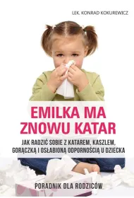 Emilka ma znowu katar. Poradnik dla rodzic�w