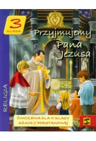 Przyjmujemy Pana Jezusa 3. �wiczenia do nauki religii dla trzeciej klasy szko�y podstawowej