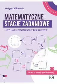 Matematyczne stacje zadaniowe - czyli jak zaktywizowa uczniw na lekcji? Klasa IV szkoy podstawowej