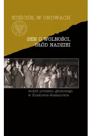 Sen o wolno�ci, g��d nadziei. Wok� protestu g�odowego w Krakowie-Bie�anowie