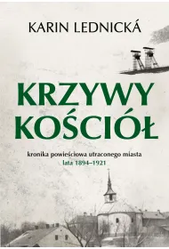Krzywy ko�ci�. Kronika powie�ciowa utraconego miasta: lata 1894–1921