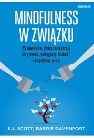 Mindfulness w zwi�zku. 25 nawyk�w, kt�re zwi�kszaj� intymno��, piel�gnuj� blisko�� i pog��biaj� wi�zi