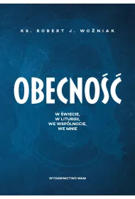 Obecno��. W �wiecie, w liturgii, we wsp�lnocie, we mnie