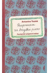 Przepraszam za brzydkie pismo. Pami�tniki wiejskich kobiet