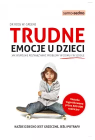 Trudne emocje u dzieci. Jak wsplnie rozwizywa problemy w domu i w szkole