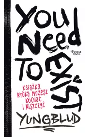 You Need To Exist. Ksika, ktr moesz kocha i niszczy