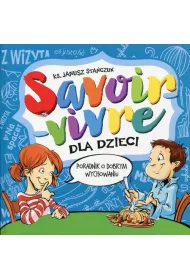 Savoir vivre dla dzieci. Poradnik dobrego...