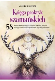 Ksi�ga praktyk szama�skich. 58 technik, kt�re pomog� ci podnie�� wibracje, oczy�ci� energi�, rozwin�� intuicj� i dokona� g��bokiej przemiany