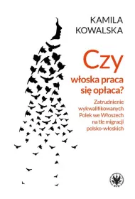 Czy w�oska praca si� op�aca? Zatrudnianie wykwalifikowanych Polek we W�oszech na tle migracji