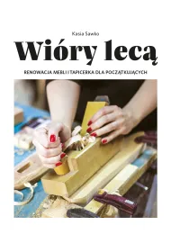 Wi�ry lec�. Renowacja mebli i tapicerka dla pocz�tkuj�cych