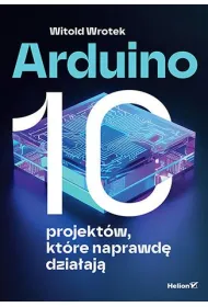 Arduino. 10 projekt�w, kt�re naprawd� dzia�aj�