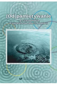 (Od)pami�tywanie - gry z przesz�o�ci� w literaturze dla dzieci i m�odzie�y