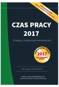Czas pracy 2017 Przepisy z praktycznym komentarzem