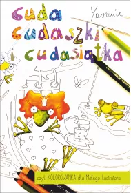 Cuda cudaszki i cudasi�tka czyli KOLOROWANKA dla Ma�ego Ilustratora