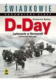 D-Day. L�dowanie w Normandii. �wiadkowie Zapomniane G�osy. Wyd. II