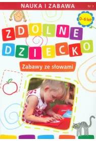 Zdolne dziecko. Zabawy ze s�owami 0-6 lat