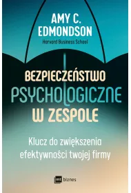 Bezpiecze�stwo psychologiczne w zespole. Klucz do zwi�kszenia efektywno�ci twojej firmy