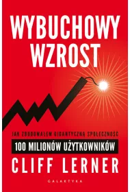 Wybuchowy wzrost. Jak zbudowa�em gigantyczn� spo�eczno�� 100 milion�w u�ytkownik�w