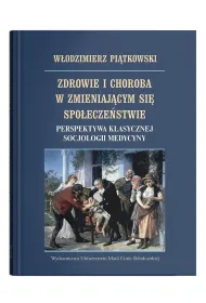 Zdrowie i choroba w zmieniaj�cym si� spo�ecze�stwie. Perspektywa klasycznej socjologii medycyny