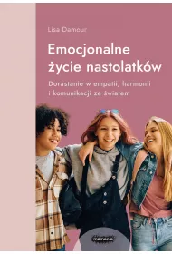 Emocjonalne �ycie nastolatk�w. Dorastanie w empatii, harmonii i komunikacji ze �wiatem
