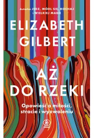 A� do rzeki. Opowie�� o mi�o�ci, stracie i wyzwoleniu