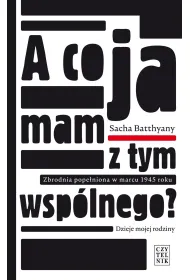 A co ja mam z tym wsp�lnego zbrodnia pope�niona w marcu 1945 dzieje mojej rodziny