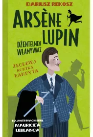 Zodziej kontra bandyta. Arsene Lupin - dentelmen wamywacz. Tom 6
