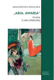 &bdquo;Aria: awaria&rdquo;. Studia o arii operowej.  Studia Komparatystyczne