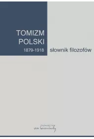 Tomizm polski 1879 - 1918 Sownik filozofw cz 1