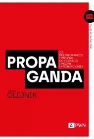 Propaganda. Od dezinformacji i wp�ywu do operacji i wojny informacyjnej