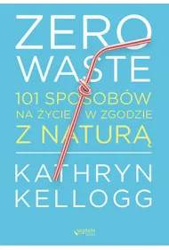 Zero waste. 101 sposob�w na �ycie w zgodzie z natur�