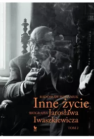 Inne �ycie. Biografia Jaros�awa Iwaszkiewicza. Tom 2