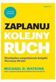 Zaplanuj kolejny ruch. Niezb�dne uzupe�nienie ksi��ki `Pierwsze 90 dni`